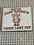 You’ve just taterd your last tot magnet